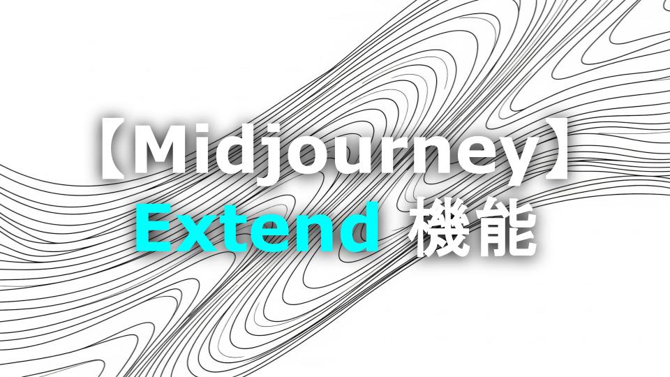 Midjourney Extendとは？ 動画を簡単に延長する新機能の魅力