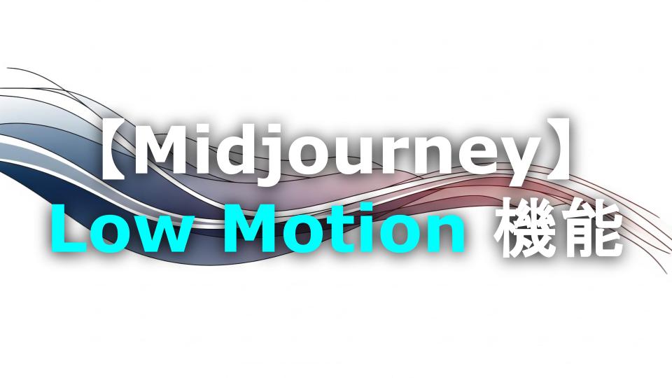 Midjourney low motionの使い方｜物足りない時の解決策も
